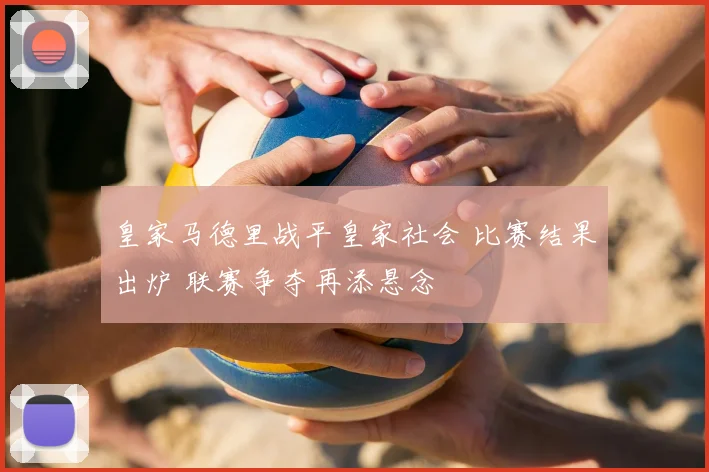 皇家马德里战平皇家社会 比赛结果出炉 联赛争夺再添悬念