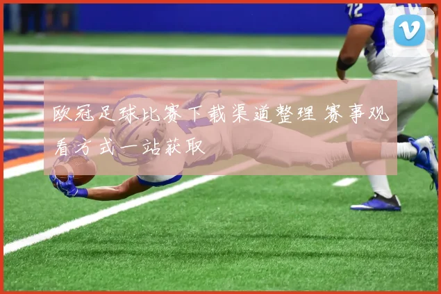 欧冠足球比赛下载渠道整理 赛事观看方式一站获取